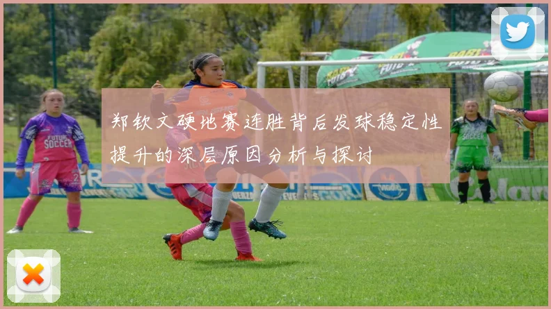 郑钦文硬地赛连胜背后发球稳定性提升的深层原因分析与探讨