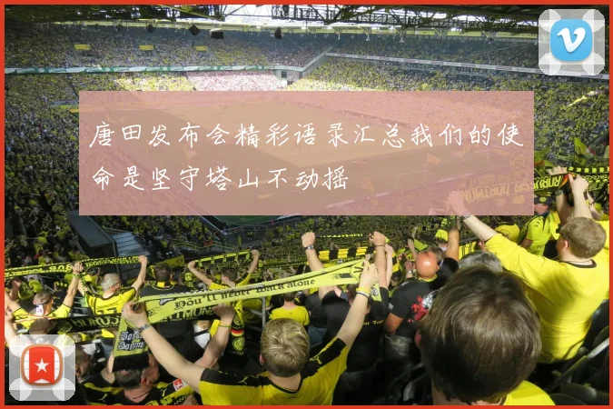 唐田发布会精彩语录汇总我们的使命是坚守塔山不动摇